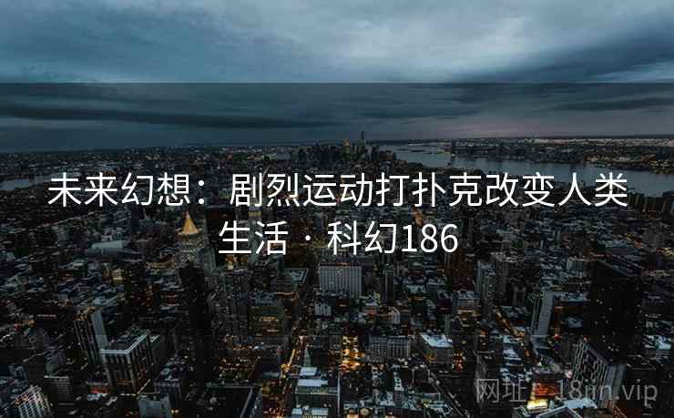 未来幻想：剧烈运动打扑克改变人类生活 · 科幻186