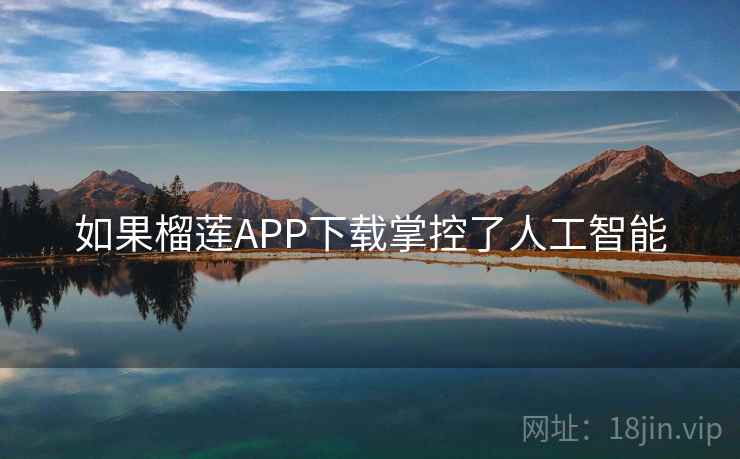 如果榴莲APP下载掌控了人工智能