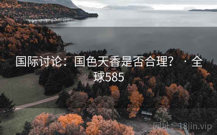 国际讨论：国色天香是否合理？ · 全球585