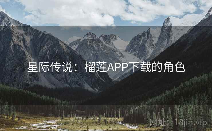 星际传说：榴莲APP下载的角色